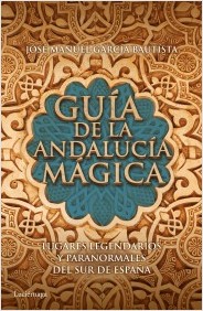 Descargar GUIA DE LA ANDALUCIA MAGICA  LUGARES LEGENDARIOS Y PARANORMALES DEL SUR DE ESPAñA