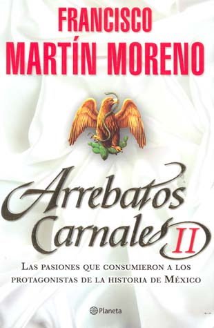 Descargar ARREBATOS CARNALES II  LAS PASIONES QUE CONSUMIERON A LOS PROTAGONISTAS DE LA HISTORIA DE MEXICO