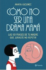 Descargar COMO NO SER UNA DRAMA MAMA LAS 101 FRASES DE TU MADRE QUE JURASTE NO REPETIR