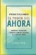 Descargar PRACTICANDO EL PODER DEL AHORA: ENSEÑANZAS MEDITACIONES Y EJERCICIOS EXTRAIDOS DE EL PODER DEL AHORA