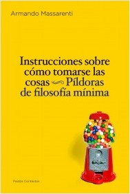 Descargar INSTRUCCIONES SOBRE COMO TOMARSE LAS COSAS  PILDORAS DE FILOSOFIA MINIMA