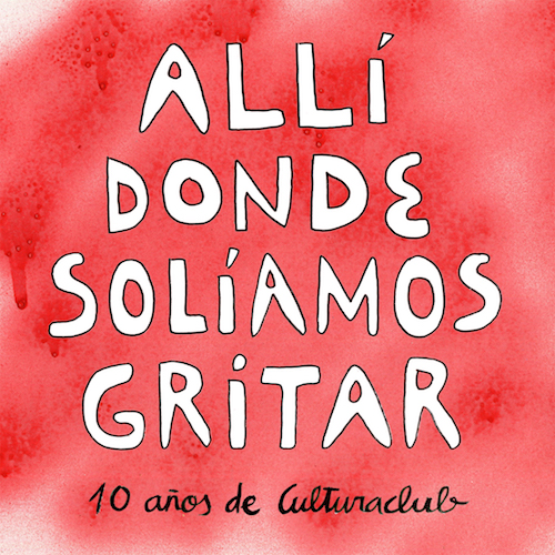 Descargar ALLI DONDE SOLIAMOS GRITAR  10 AñOS DE CULTURACLUB