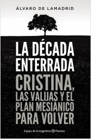 Descargar LA DECADA ENTERRADA  CRISTINA  LAS VALIJAS Y EL PLAN MESIANICO PARA VOLVER