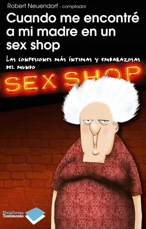 Descargar CUANDO ME ENCONTRE A MI MADRE EN UN SEX SHOP  LAS CONFESIONES MAS INTIMAS Y EMBARAZOSAS DEL MUNDO