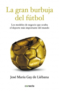 Descargar LA GRAN BURBUJA DEL FUTBOL  LOS MODELOS DE NEGOCIO QUE OCULTA EL DEPORTE MAS IMPORTANTE DEL MUNDO