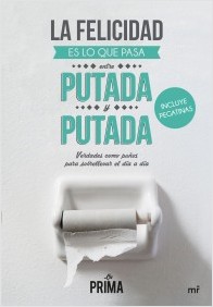 Descargar LA FELICIDAD ES LO QUE PASA ENTRE PUTADA Y PUTADA  VERDADES COMO PUñOS PARA SOBRELLEVAR EL DIA A DIA