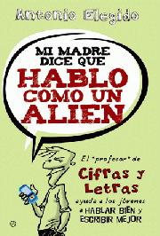 Descargar MI MADRE DICE QUE HABLO COMO UN ALIEN  EL PROFESOR DE CIFRAS Y LETRAS ENSEñA A LOS JOVENES A HABLAR BIEN Y ESCRIBIR MEJOR