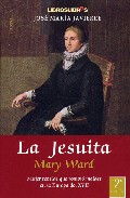 Descargar LA JESUITA: MARY WARD  MUJER REBELDE QUE ROMPIO MOLDES EN LA EUROPA DEL XVII
