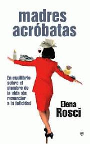 Descargar MADRES ACROBATAS  EN EQUILIBRIO SOBRE EL ALAMBRE DE LA VIDA SIN RENUNCIAR A LA FELICIDAD