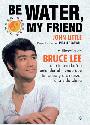 Descargar BE WATER  MY FRIEND  LA FILOSOFIA DE BRUCE LEE QUE TE AYUDARA A ENTENDER EL MUNDO QUE TE RODEA Y A ALCANZAR UNA VIDA PLENA