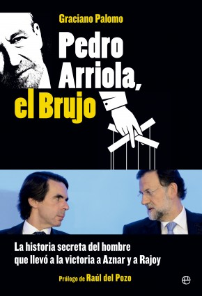 Descargar PEDRO ARRIOLA  EL BRUJO  LA HISTORIA SECRETA DEL HOMBRE QUE LLEVO A LA VICTORIA A AZNAR Y A RAJOY